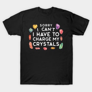 Sorry I Can't I Have to Charge My Crystals Wiccan Witch T-Shirt